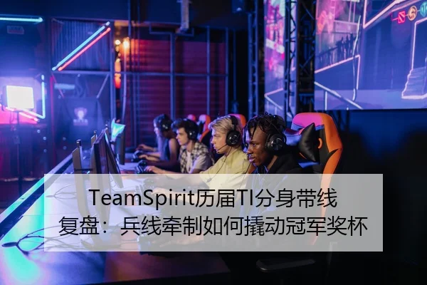 TeamSpirit历届TI分身带线复盘：兵线牵制如何撬动冠军奖杯